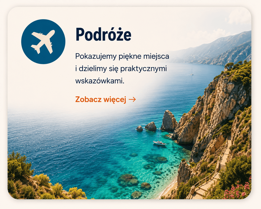 Podróże — pokazujemy piękne miejsca i dzielimy się praktycznymi wskazówkami.